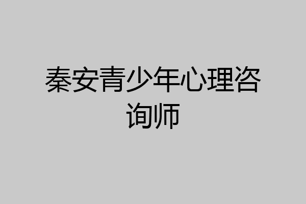 秦安青少年心理咨询师