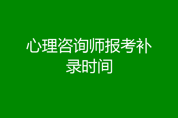心理咨询师报考补录时间