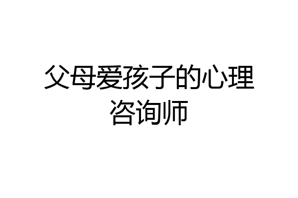 父母爱孩子的心理咨询师