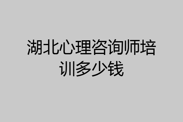 湖北心理咨询师培训多少钱