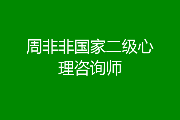 周非非国家二级心理咨询师