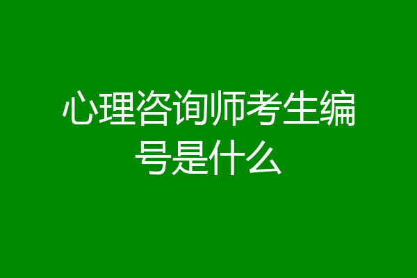 心理咨询师考生编号是什么