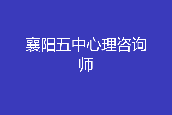 襄阳五中心理咨询师