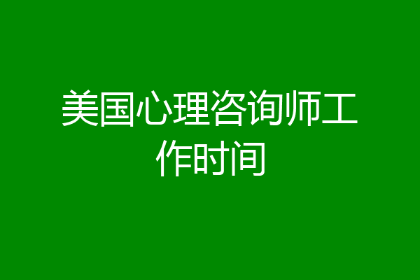 美国心理咨询师工作时间