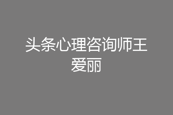 头条心理咨询师王爱丽