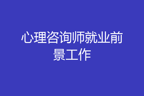 心理咨询师就业前景工作