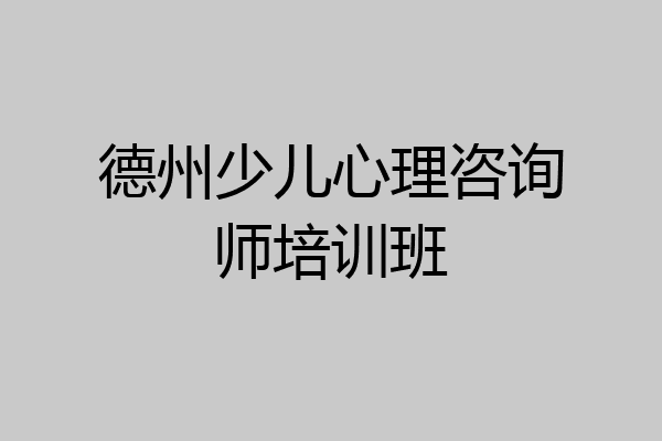 德州少儿心理咨询师培训班