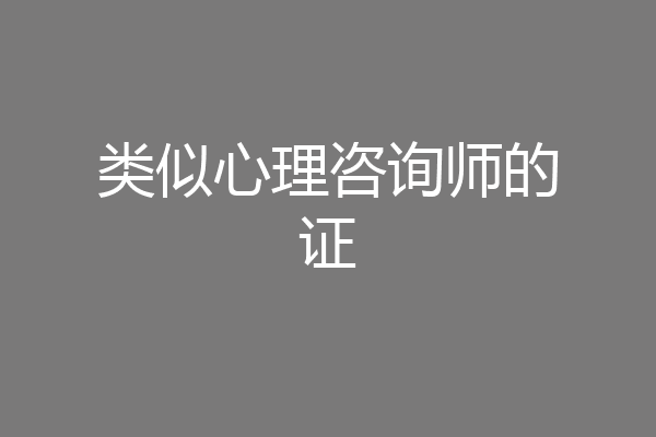 类似心理咨询师的证