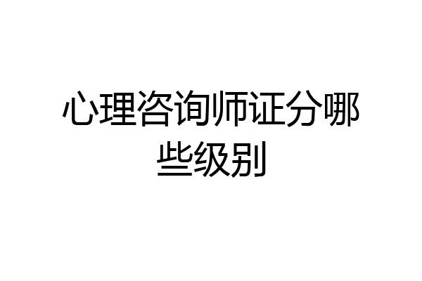 心理咨询师证分哪些级别