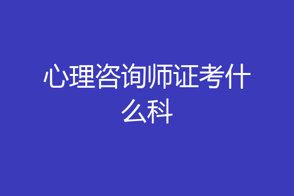 心理咨询师证考什么科