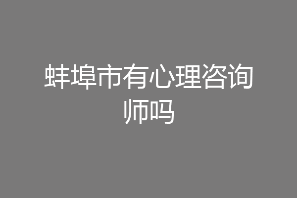 蚌埠市有心理咨询师吗
