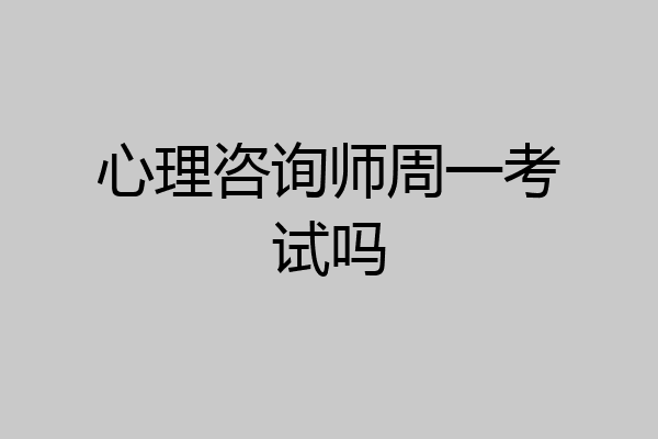 心理咨询师周一考试吗
