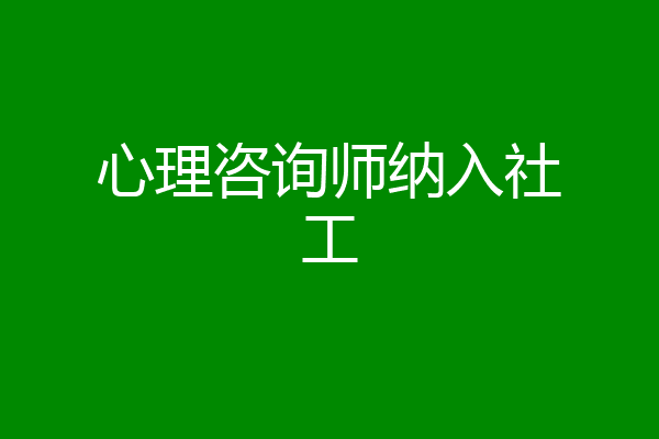 心理咨询师纳入社工