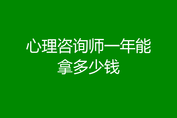 心理咨询师一年能拿多少钱