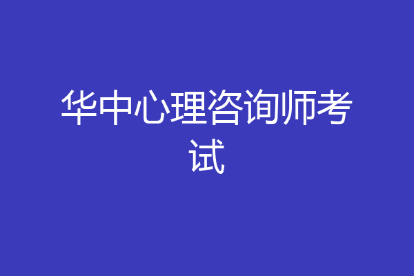华中心理咨询师考试