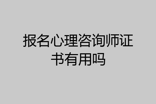 报名心理咨询师证书有用吗