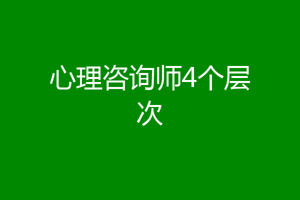 心理咨询师4个层次