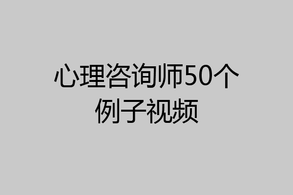 心理咨询师50个例子视频