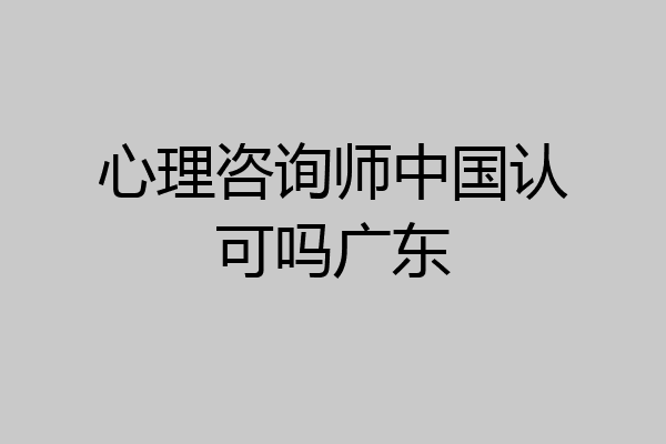 心理咨询师中国认可吗广东