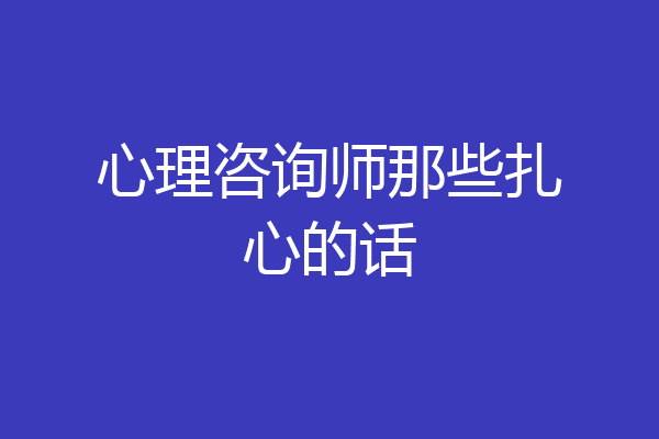 心理咨询师那些扎心的话