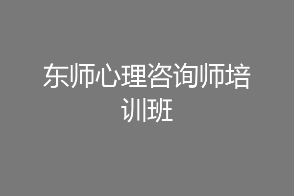 东师心理咨询师培训班