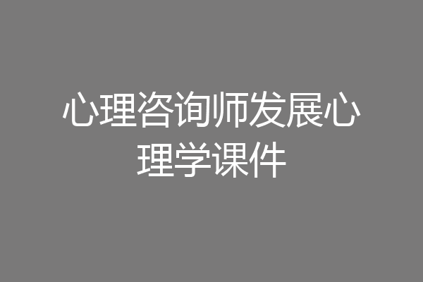 心理咨询师发展心理学课件