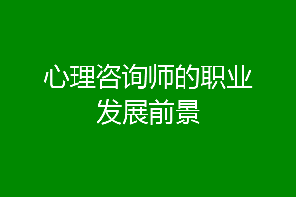 心理咨询师的职业发展前景