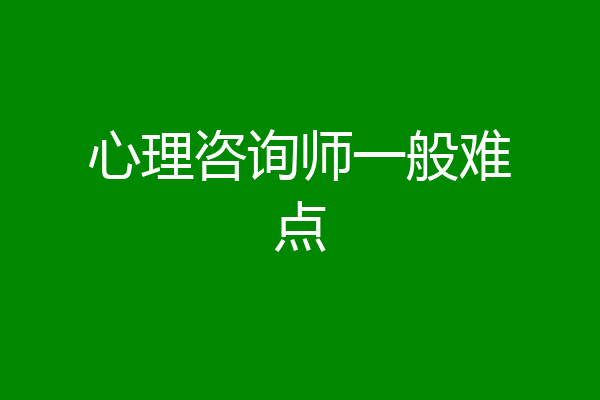 心理咨询师一般难点