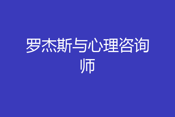 罗杰斯与心理咨询师