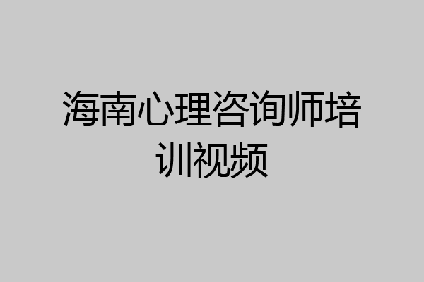 海南心理咨询师培训视频