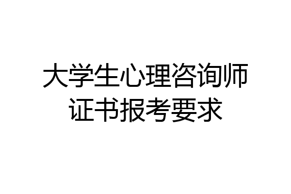 大学生心理咨询师证书报考要求