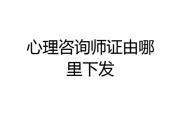 心理咨询师证由哪里下发