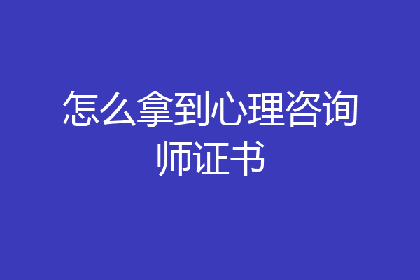怎么拿到心理咨询师证书