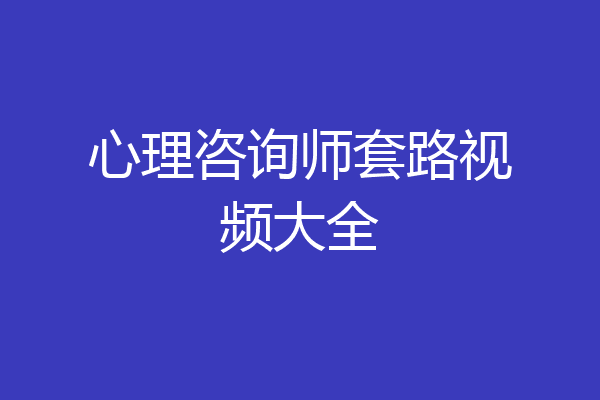 心理咨询师套路视频大全