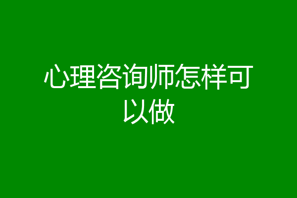 心理咨询师怎样可以做