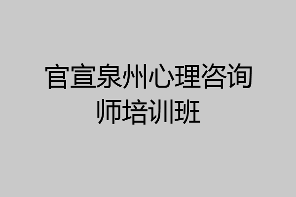 官宣泉州心理咨询师培训班