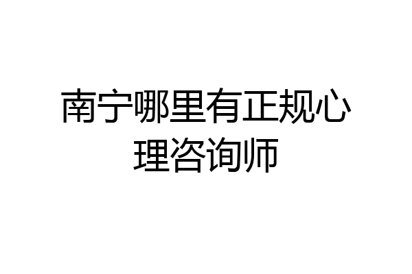 南宁哪里有正规心理咨询师