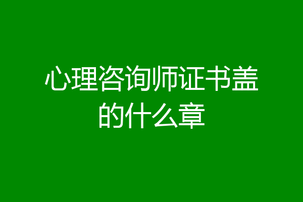 心理咨询师证书盖的什么章