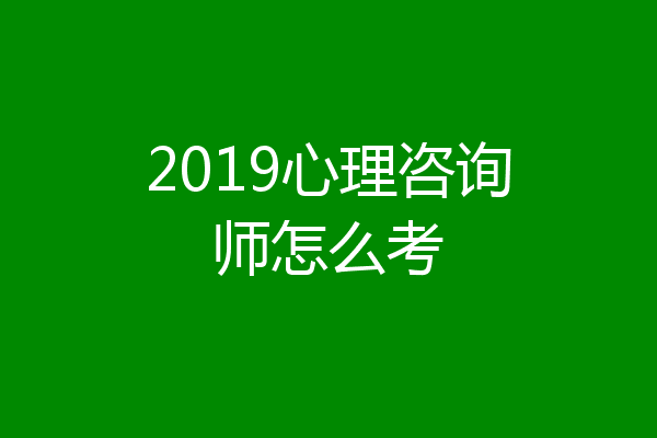 2019心理咨询师怎么考