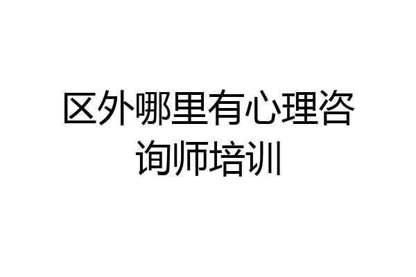 区外哪里有心理咨询师培训