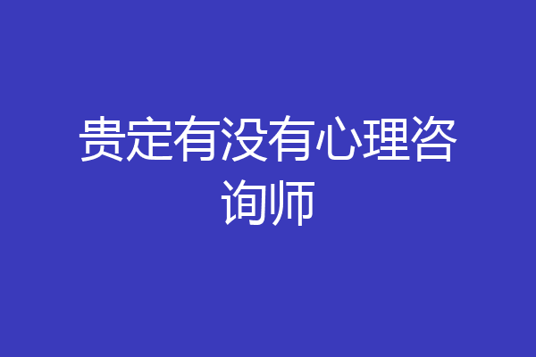 贵定有没有心理咨询师