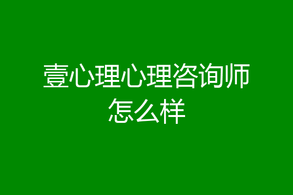 壹心理心理咨询师怎么样
