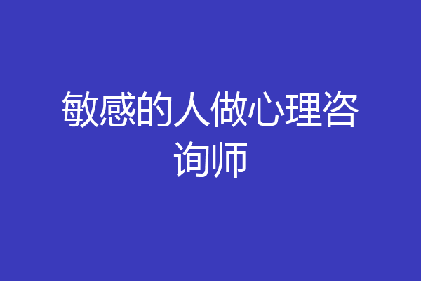 敏感的人做心理咨询师