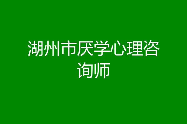 湖州市厌学心理咨询师