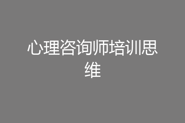 心理咨询师培训思维