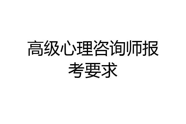 高级心理咨询师报考要求
