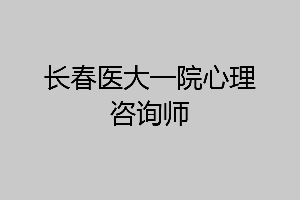 长春医大一院心理咨询师