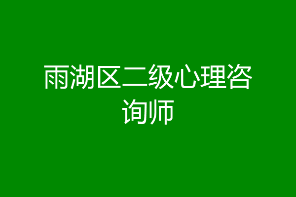 雨湖区二级心理咨询师