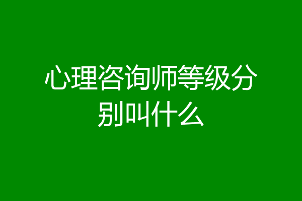 心理咨询师等级分别叫什么