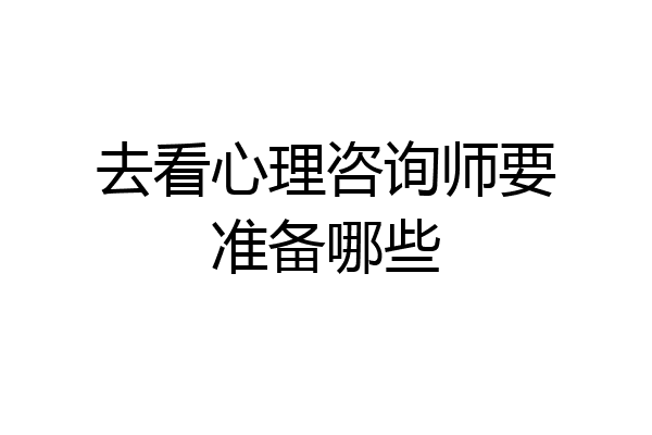 去看心理咨询师要准备哪些